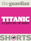 Titanic A Century of News 1 by The Guardian eBook